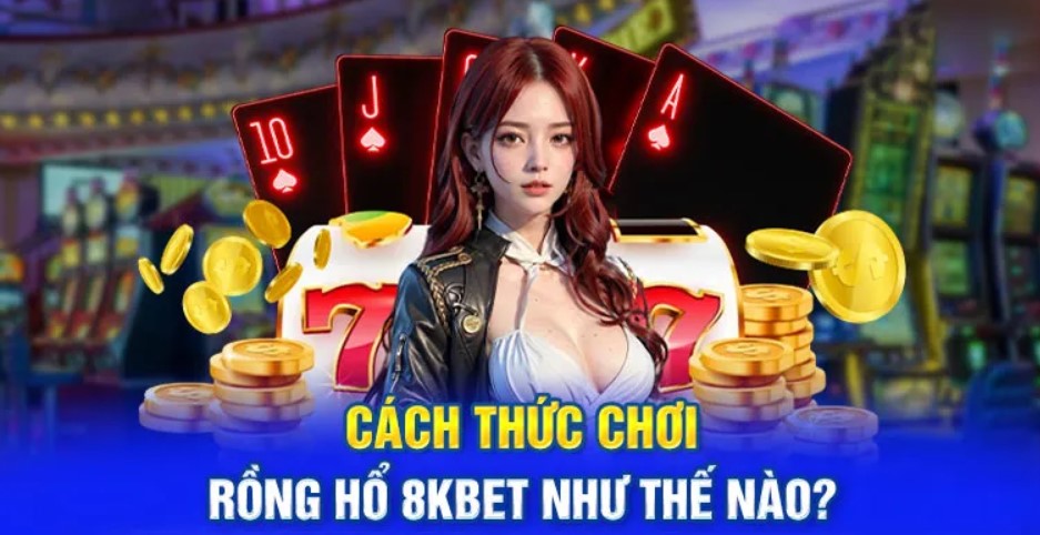 Kinh nghiệm chơi game rồng hổ tại sân chơi 8kbet