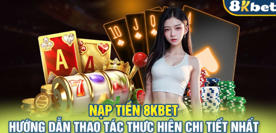 Những điều kiện cơ bản để nạp tiền tại 8kbet